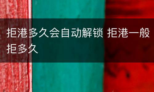 拒港多久会自动解锁 拒港一般拒多久