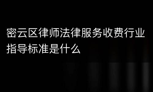 密云区律师法律服务收费行业指导标准是什么