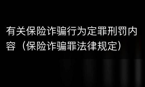 有关保险诈骗行为定罪刑罚内容（保险诈骗罪法律规定）