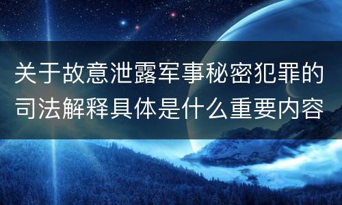 关于故意泄露军事秘密犯罪的司法解释具体是什么重要内容
