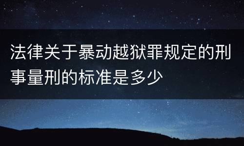 法律关于暴动越狱罪规定的刑事量刑的标准是多少