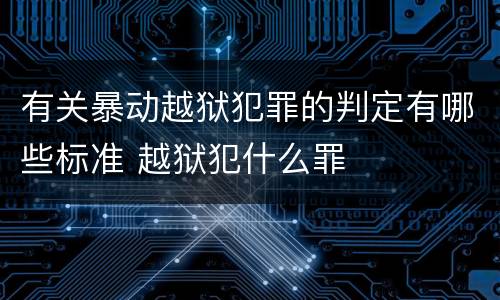 有关暴动越狱犯罪的判定有哪些标准 越狱犯什么罪