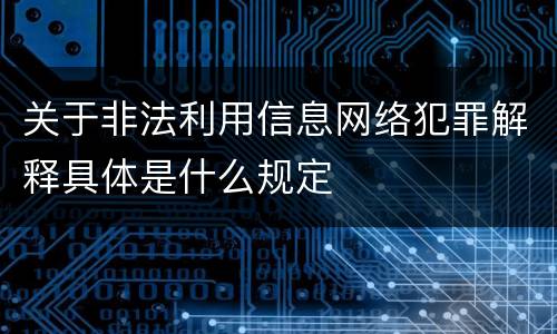 关于非法利用信息网络犯罪解释具体是什么规定