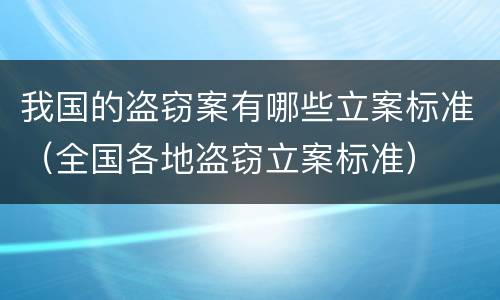 我国的盗窃案有哪些立案标准（全国各地盗窃立案标准）