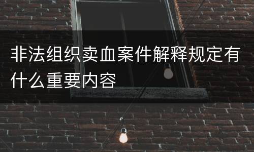 非法组织卖血案件解释规定有什么重要内容