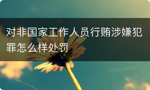 对非国家工作人员行贿涉嫌犯罪怎么样处罚