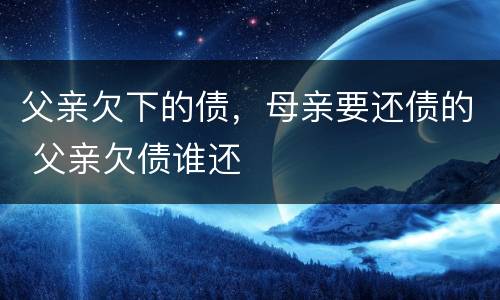 父亲欠下的债，母亲要还债的 父亲欠债谁还
