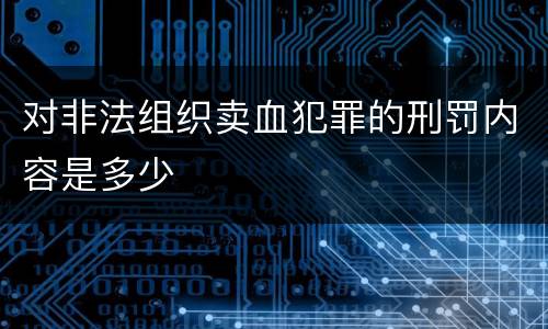 对非法组织卖血犯罪的刑罚内容是多少