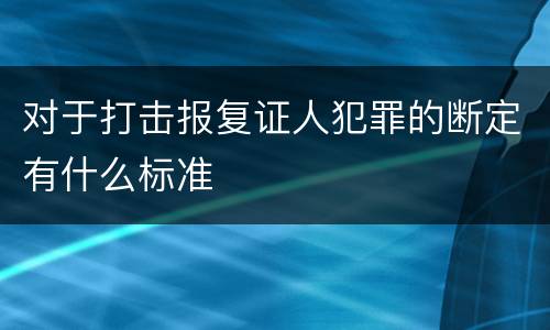对于打击报复证人犯罪的断定有什么标准