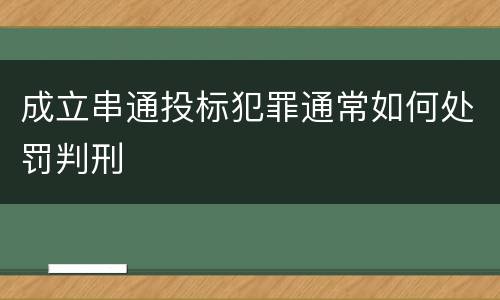 成立串通投标犯罪通常如何处罚判刑