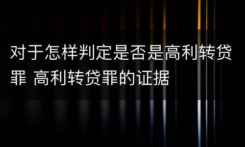 对于怎样判定是否是高利转贷罪 高利转贷罪的证据