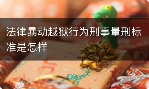 法律暴动越狱行为刑事量刑标准是怎样