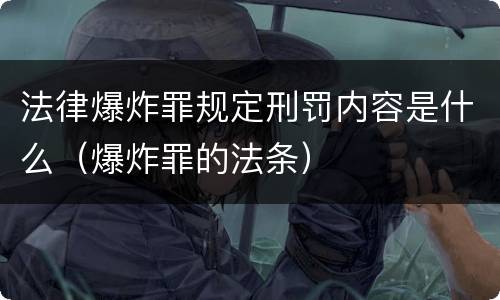 法律爆炸罪规定刑罚内容是什么（爆炸罪的法条）