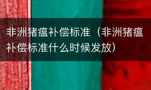 非洲猪瘟补偿标准（非洲猪瘟补偿标准什么时候发放）