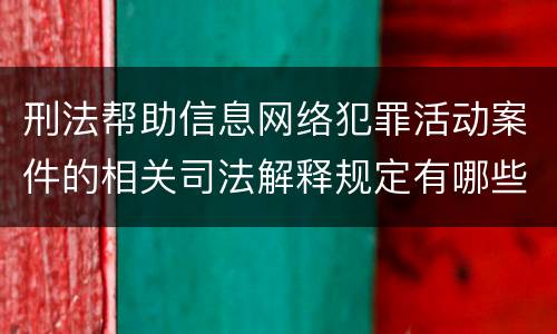 刑法帮助信息网络犯罪活动案件的相关司法解释规定有哪些