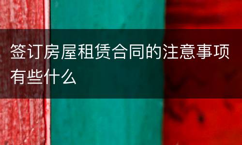 签订房屋租赁合同的注意事项有些什么