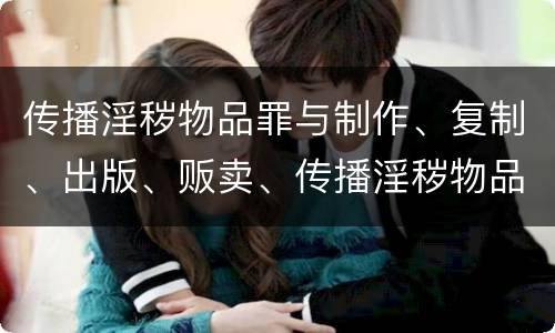 传播淫秽物品罪与制作、复制、出版、贩卖、传播淫秽物品牟利罪的界限是什么