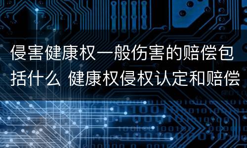 侵害健康权一般伤害的赔偿包括什么 健康权侵权认定和赔偿