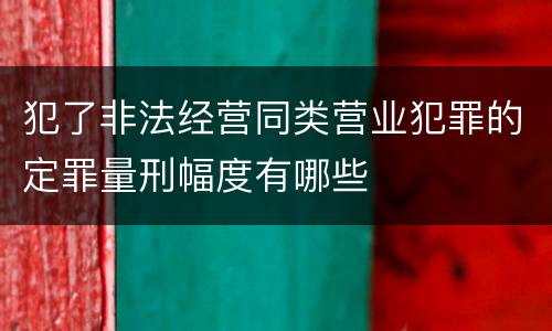 犯了非法经营同类营业犯罪的定罪量刑幅度有哪些