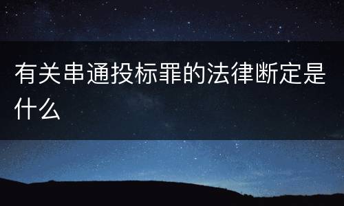 有关串通投标罪的法律断定是什么