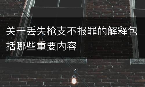 关于丢失枪支不报罪的解释包括哪些重要内容