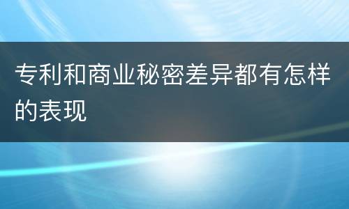 专利和商业秘密差异都有怎样的表现