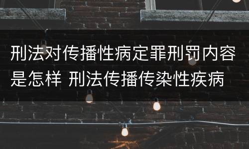 刑法对传播性病定罪刑罚内容是怎样 刑法传播传染性疾病