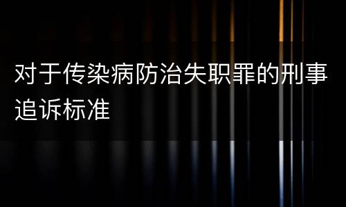 对于传染病防治失职罪的刑事追诉标准