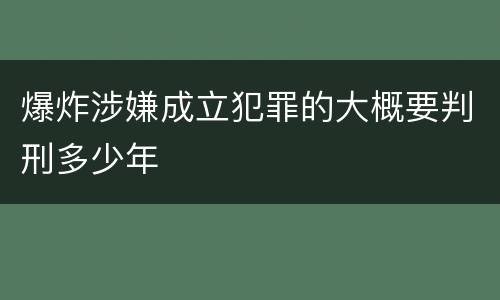 爆炸涉嫌成立犯罪的大概要判刑多少年