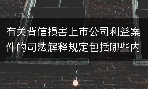 有关背信损害上市公司利益案件的司法解释规定包括哪些内容
