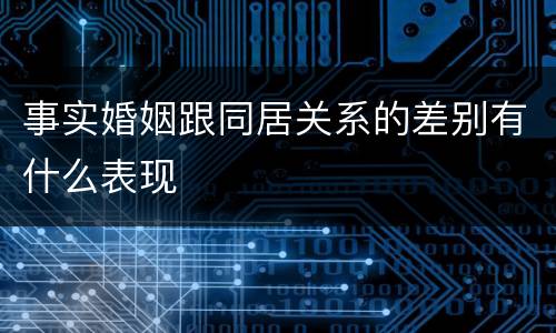 事实婚姻跟同居关系的差别有什么表现