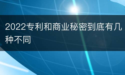 2022专利和商业秘密到底有几种不同