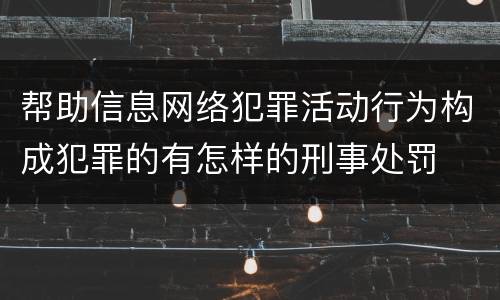 帮助信息网络犯罪活动行为构成犯罪的有怎样的刑事处罚