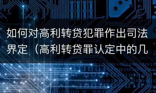如何对高利转贷犯罪作出司法界定（高利转贷罪认定中的几个问题）