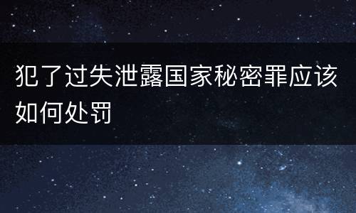 犯了过失泄露国家秘密罪应该如何处罚