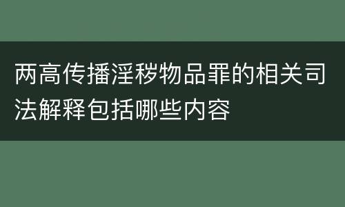 两高传播淫秽物品罪的相关司法解释包括哪些内容