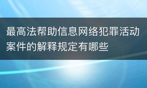 最高法帮助信息网络犯罪活动案件的解释规定有哪些