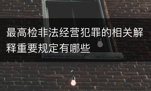 最高检非法经营犯罪的相关解释重要规定有哪些