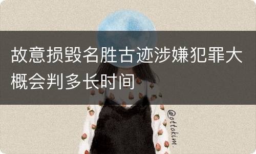 故意损毁名胜古迹涉嫌犯罪大概会判多长时间