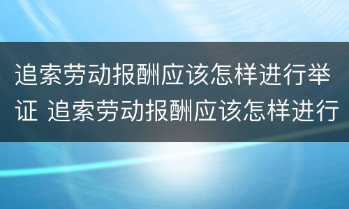 追索劳动报酬应该怎样进行举证 追索劳动报酬应该怎样进行举证呢