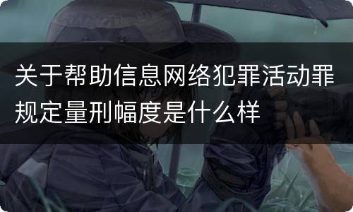 关于帮助信息网络犯罪活动罪规定量刑幅度是什么样