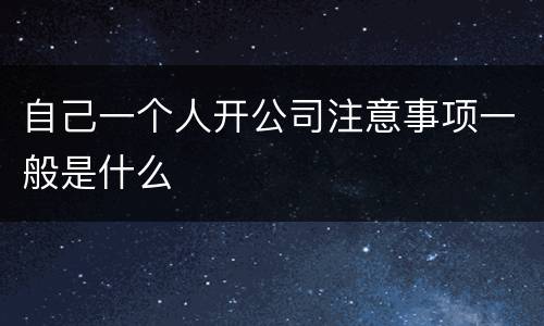 自己一个人开公司注意事项一般是什么