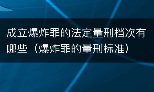 成立爆炸罪的法定量刑档次有哪些（爆炸罪的量刑标准）