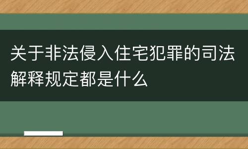 关于非法侵入住宅犯罪的司法解释规定都是什么