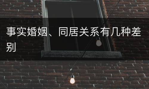 事实婚姻、同居关系有几种差别