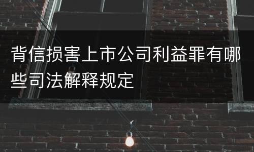 背信损害上市公司利益罪有哪些司法解释规定