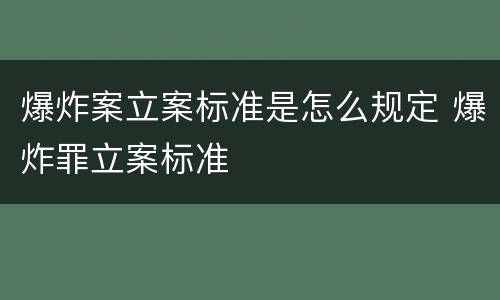 爆炸案立案标准是怎么规定 爆炸罪立案标准