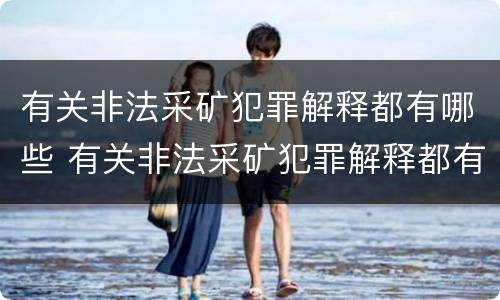 有关非法采矿犯罪解释都有哪些 有关非法采矿犯罪解释都有哪些内容