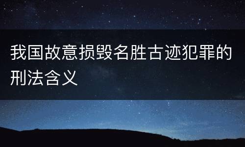 我国故意损毁名胜古迹犯罪的刑法含义