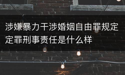涉嫌暴力干涉婚姻自由罪规定定罪刑事责任是什么样